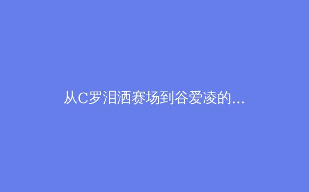 从C罗泪洒赛场到谷爱凌的微笑：现代运动员心理韧性的科学构建